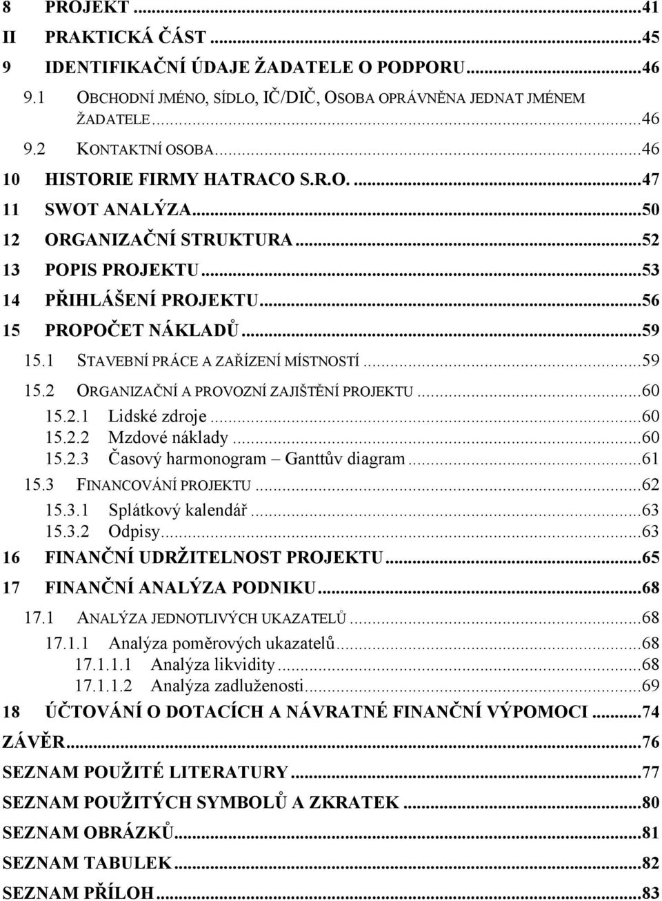 1 STAVEBNÍ PRÁCE A ZAŘÍZENÍ MÍSTNOSTÍ...59 15.2 ORGANIZAČNÍ A PROVOZNÍ ZAJIŠTĚNÍ PROJEKTU...60 15.2.1 Lidské zdroje...60 15.2.2 Mzdové náklady...60 15.2.3 Časový harmonogram Ganttův diagram...61 15.