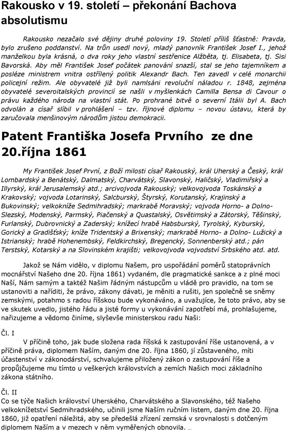 Aby měl František Josef počátek panování snazší, stal se jeho tajemníkem a posléze ministrem vnitra ostřílený politik Alexandr Bach. Ten zavedl v celé monarchii policejní režim.