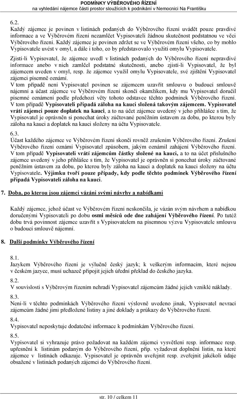 Zjistí-li Vypisovatel, ţe zájemce uvedl v listinách podaných do Výběrového řízení nepravdivé informace anebo v nich zamlčel podstatné skutečnosti, anebo zjistí-li Vypisovatel, ţe byl zájemcem uveden