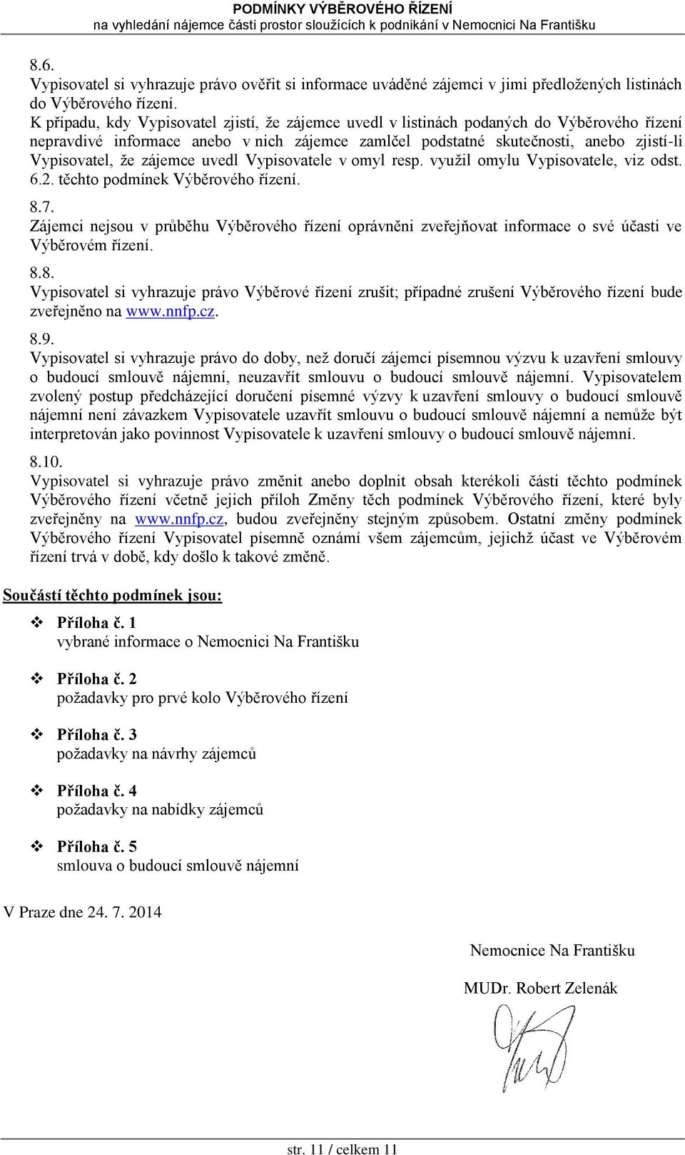 zájemce uvedl Vypisovatele v omyl resp. vyuţil omylu Vypisovatele, viz odst. 6.2. těchto podmínek Výběrového řízení. 8.7.