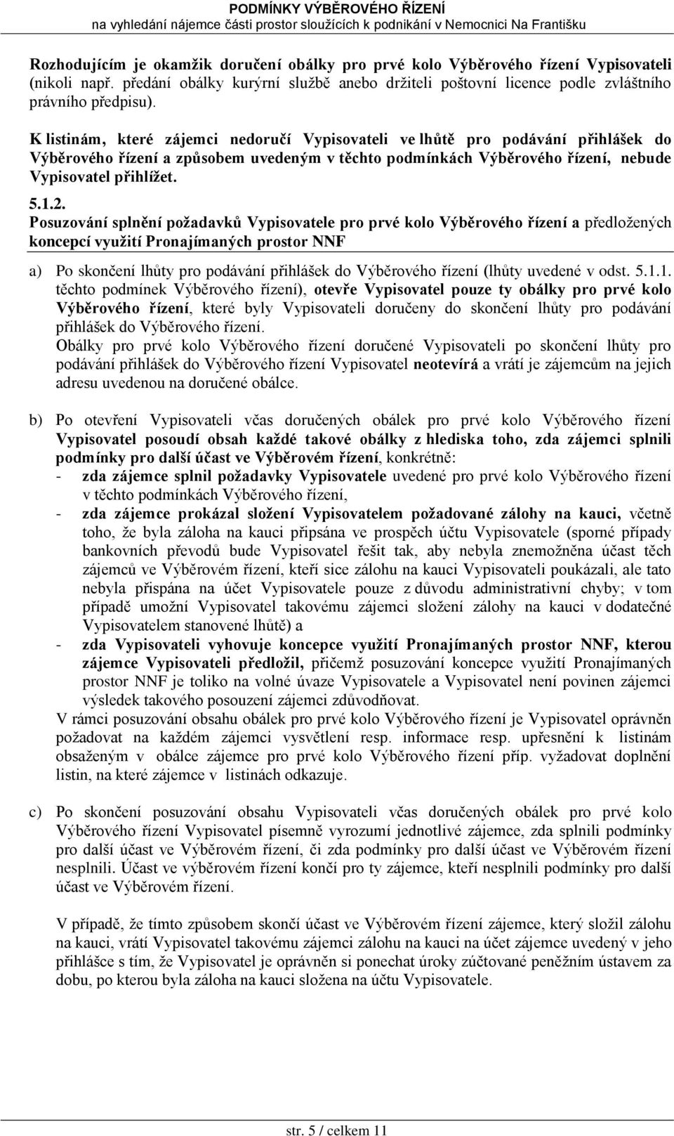 Posuzování splnění požadavků Vypisovatele pro prvé kolo Výběrového řízení a předloţených koncepcí využití Pronajímaných prostor NNF a) Po skončení lhůty pro podávání přihlášek do Výběrového řízení