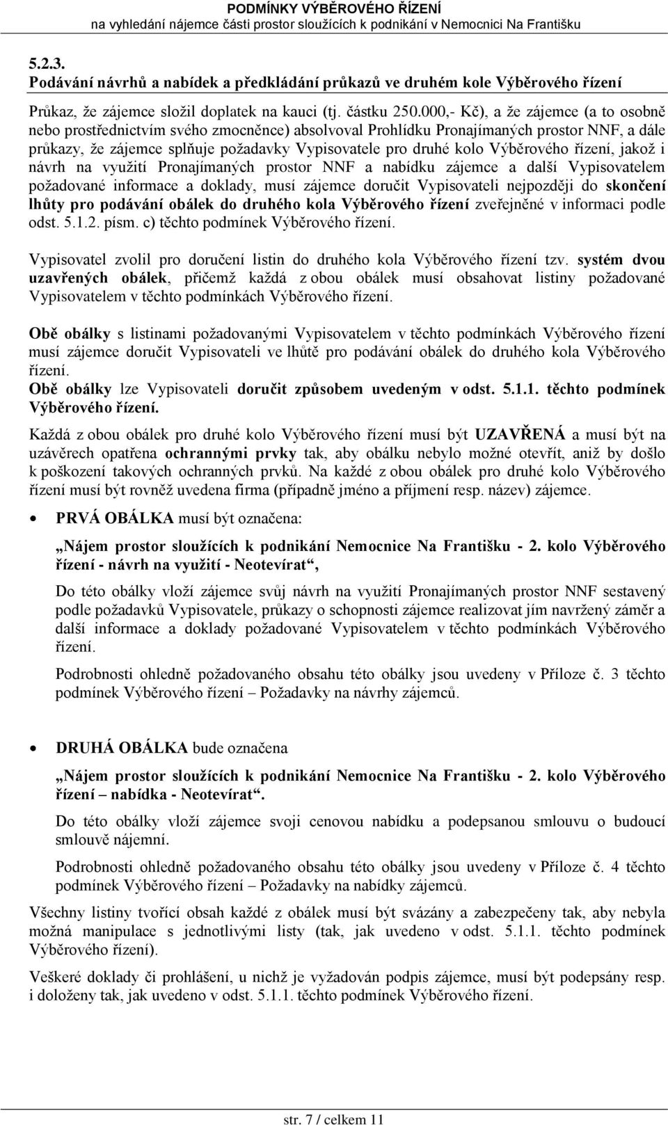 Výběrového řízení, jakoţ i návrh na vyuţití Pronajímaných prostor NNF a nabídku zájemce a další Vypisovatelem poţadované informace a doklady, musí zájemce doručit Vypisovateli nejpozději do skončení