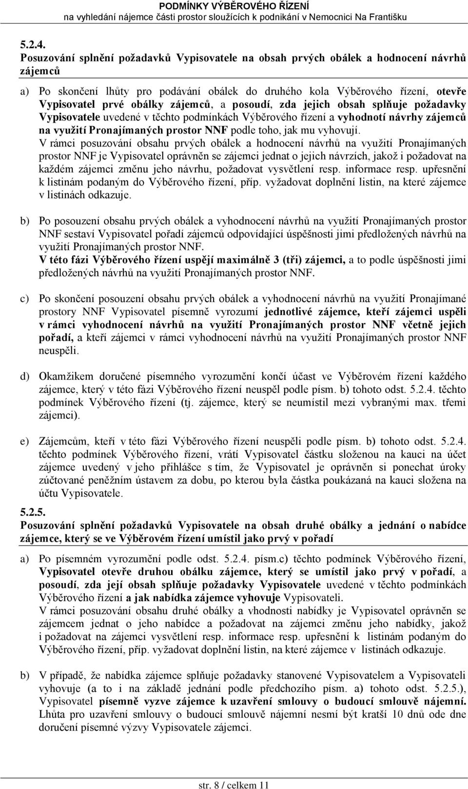 zájemců, a posoudí, zda jejich obsah splňuje požadavky Vypisovatele uvedené v těchto podmínkách Výběrového řízení a vyhodnotí návrhy zájemců na využití Pronajímaných prostor NNF podle toho, jak mu