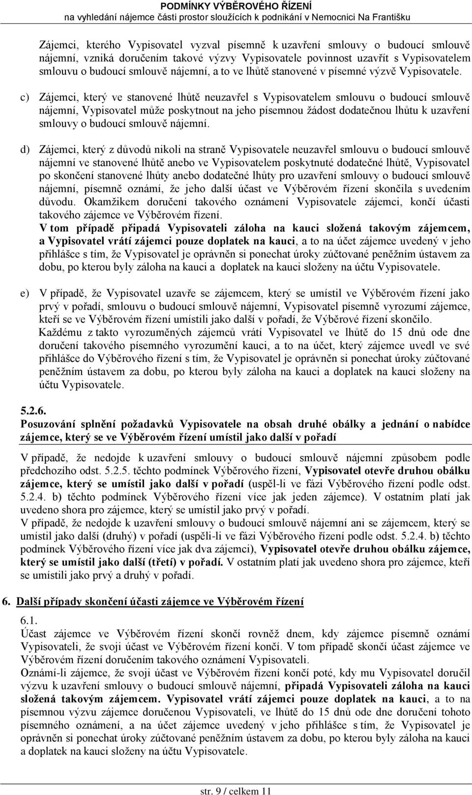 c) Zájemci, který ve stanovené lhůtě neuzavřel s Vypisovatelem smlouvu o budoucí smlouvě nájemní, Vypisovatel můţe poskytnout na jeho písemnou ţádost dodatečnou lhůtu k uzavření smlouvy o budoucí