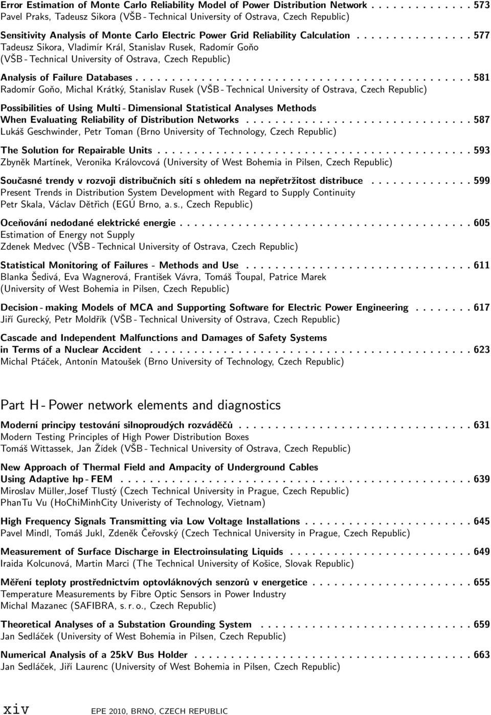 ............................................. 581 Radomír Goňo, Michal Krátký, Stanislav Rusek Possibilities of Using Multi - Dimensional Statistical Analyses Methods When Evaluating Reliability of Distribution Networks.