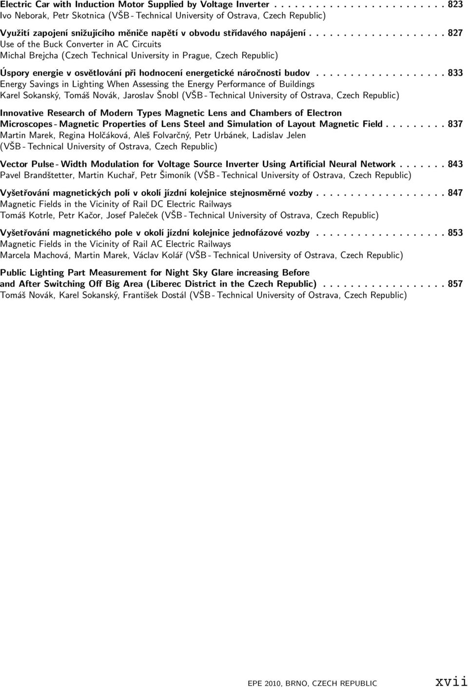 .................. 833 Energy Savings in Lighting When Assessing the Energy Performance of Buildings Karel Sokanský, Tomáš Novák, Jaroslav Šnobl Innovative Research of Modern Types Magnetic Lens and