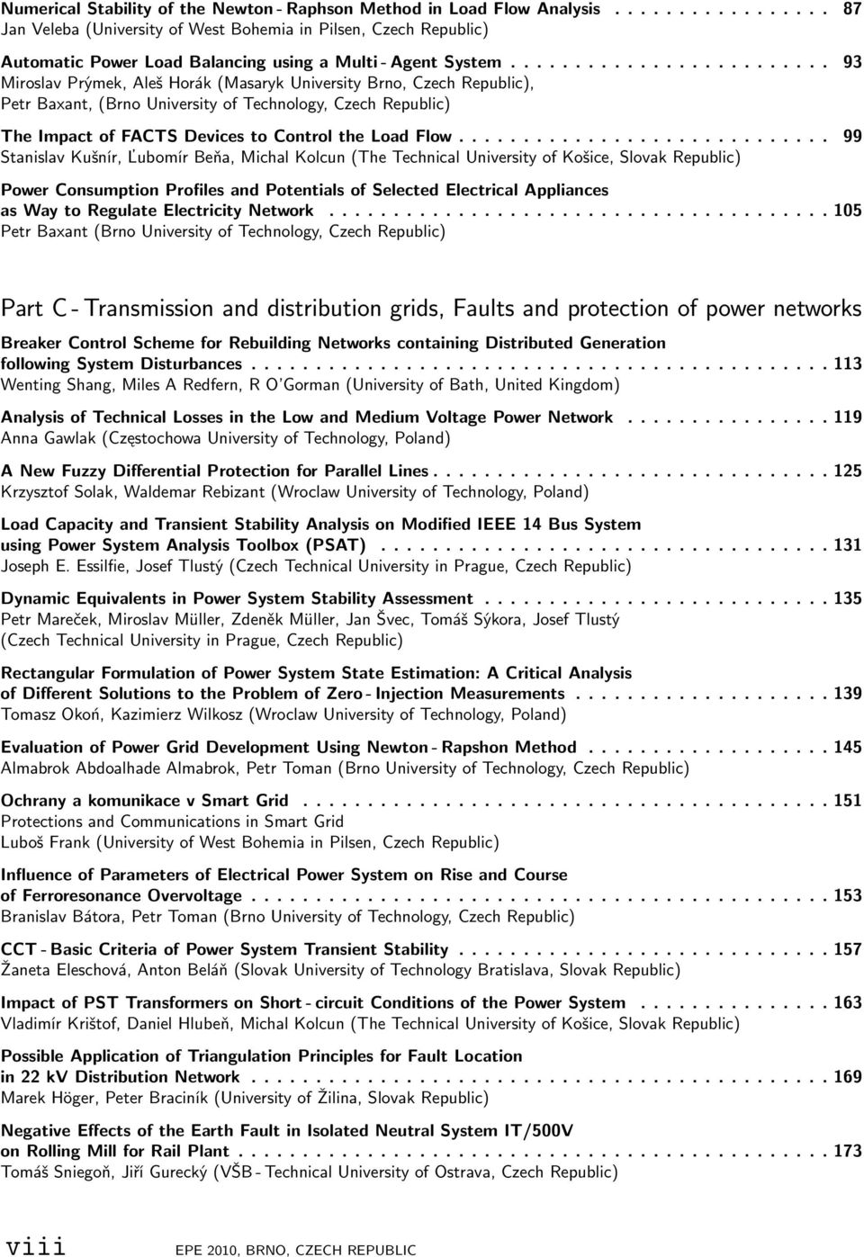 ........................ 93 Miroslav Prýmek, Aleš Horák (Masaryk University Brno, Czech Republic), Petr Baxant, (Brno University of Technology, Czech Republic) The Impact of FACTS Devices to Control the Load Flow.