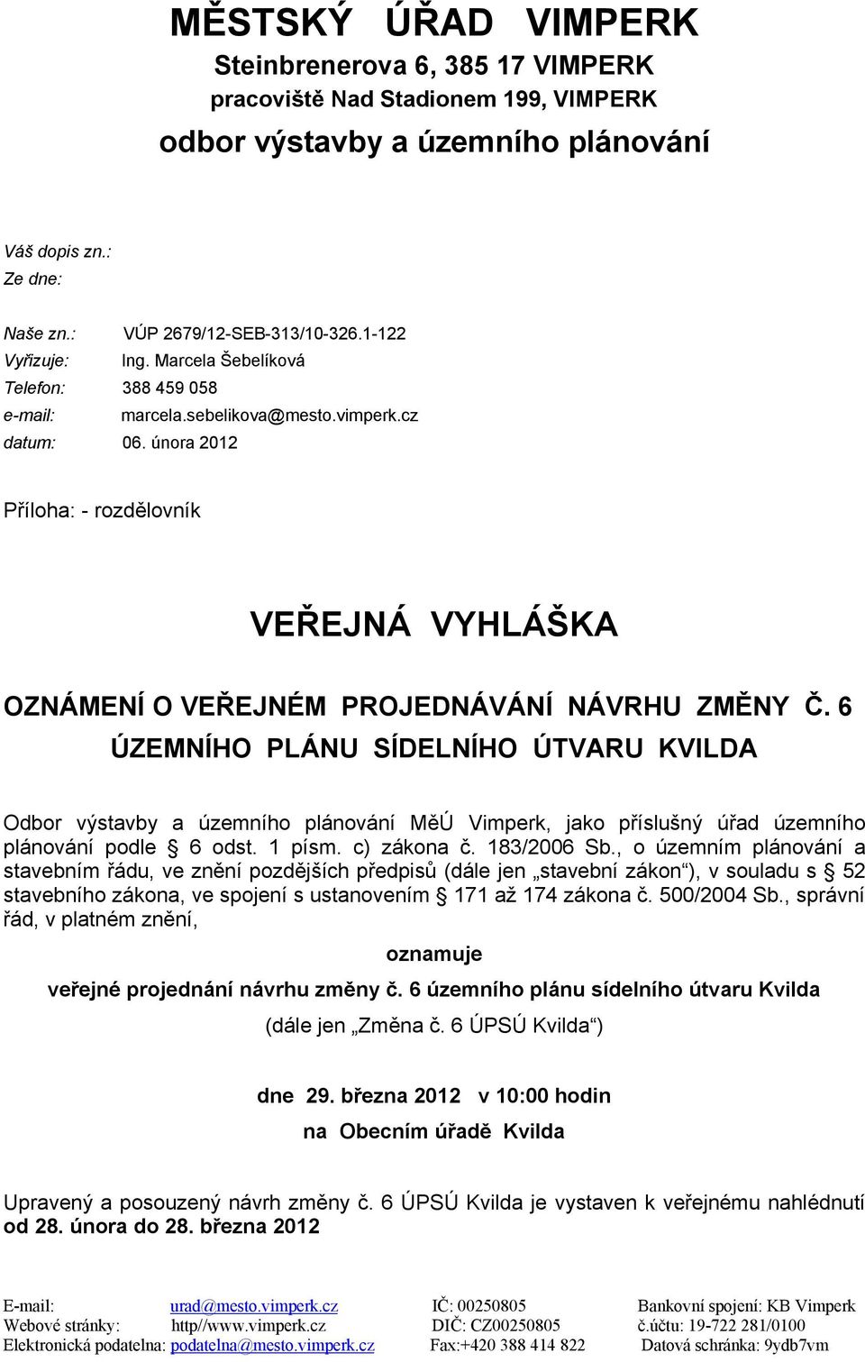 února 2012 Příloha: - rozdělovník VEŘEJNÁ VYHLÁŠKA OZNÁMENÍ O VEŘEJNÉM PROJEDNÁVÁNÍ NÁVRHU ZMĚNY Č.