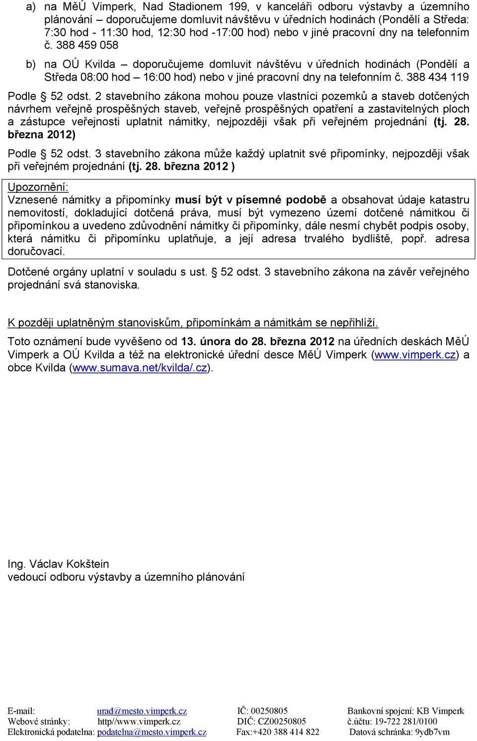 388 459 058 b) na OÚ Kvilda doporučujeme domluvit návštěvu v úředních hodinách (Pondělí a Středa 08:00 hod 16:00  388 434 119 Podle 52 odst.