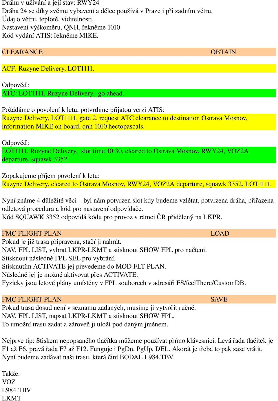 Požádáme o povolení k letu, potvrdíme přijatou verzi ATIS: Ruzyne Delivery, LOT1111, gate 2, request ATC clearance to destination Ostrava Mosnov, information MIKE on board, qnh 1010 hectopascals.