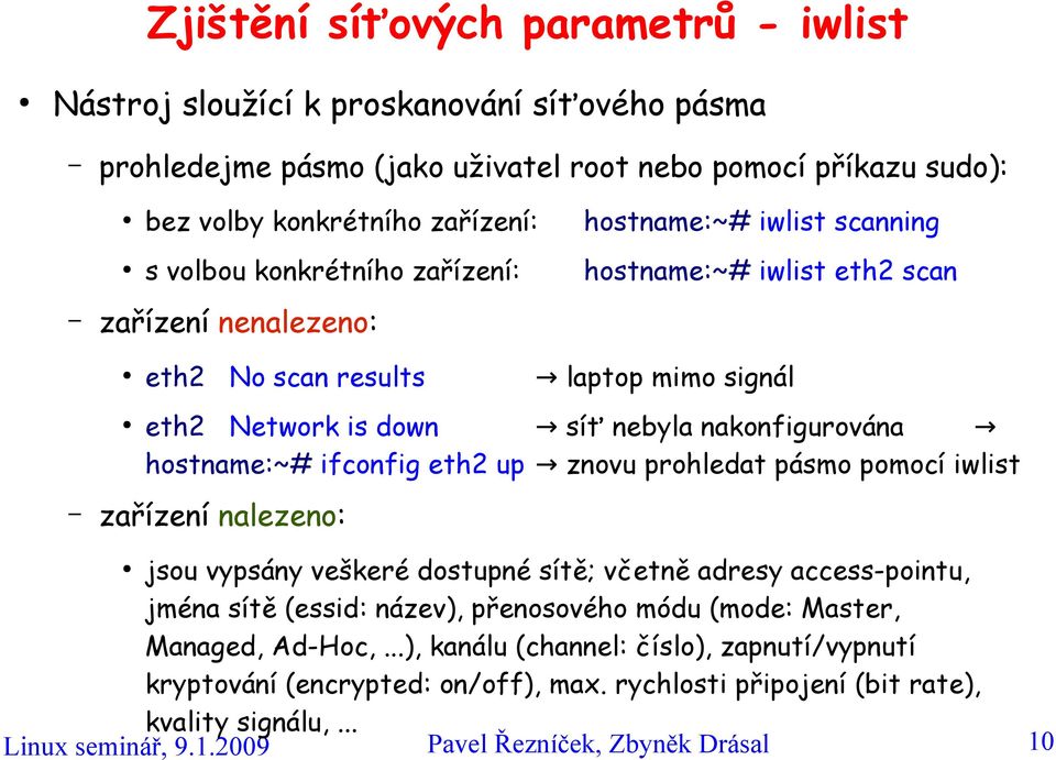 ifconfig eth2 up znovu prohledat pásmo pomocí iwlist zařízení nalezeno: jsou vypsány veškeré dostupné sítě; včetně adresy access-pointu, jména sítě (essid: název), přenosového módu (mode: Master,