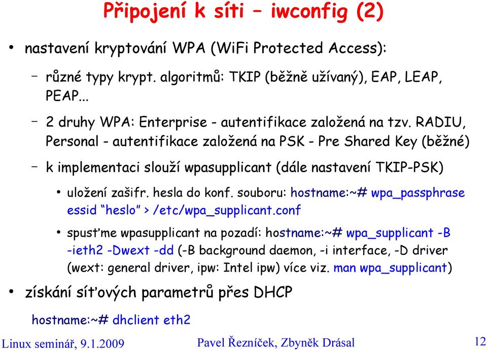 RADIU, Personal - autentifikace založená na PSK - Pre Shared Key (běžné) k implementaci slouží wpasupplicant (dále nastavení TKIP-PSK) uložení zašifr. hesla do konf.