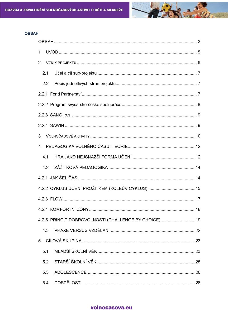 ..14 4.2.1 JAK ŠEL ČAS...14 4.2.2 CYKLUS UČENÍ PROŽITKEM (KOLBŮV CYKLUS)...15 4.2.3 FLOW...17 4.2.4 KOMFORTNÍ ZÓNY...18 4.2.5 PRINCIP DOBROVOLNOSTI (CHALLENGE BY CHOICE).