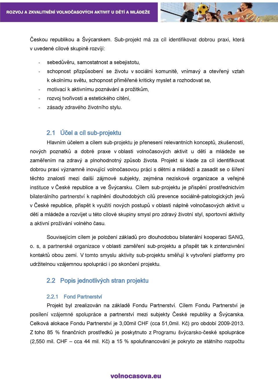 otevřený vztah k okolnímu světu, schopnost přiměřené kriticky myslet a rozhodovat se, - motivaci k aktivnímu poznávání a prožitkům, - rozvoj tvořivosti a estetického cítění, - zásady zdravého