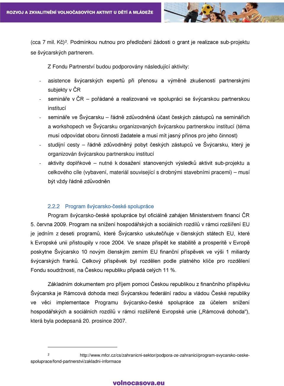 spolupráci se švýcarskou partnerskou institucí - semináře ve Švýcarsku řádně zdůvodněná účast českých zástupců na seminářích a workshopech ve Švýcarsku organizovaných švýcarskou partnerskou institucí