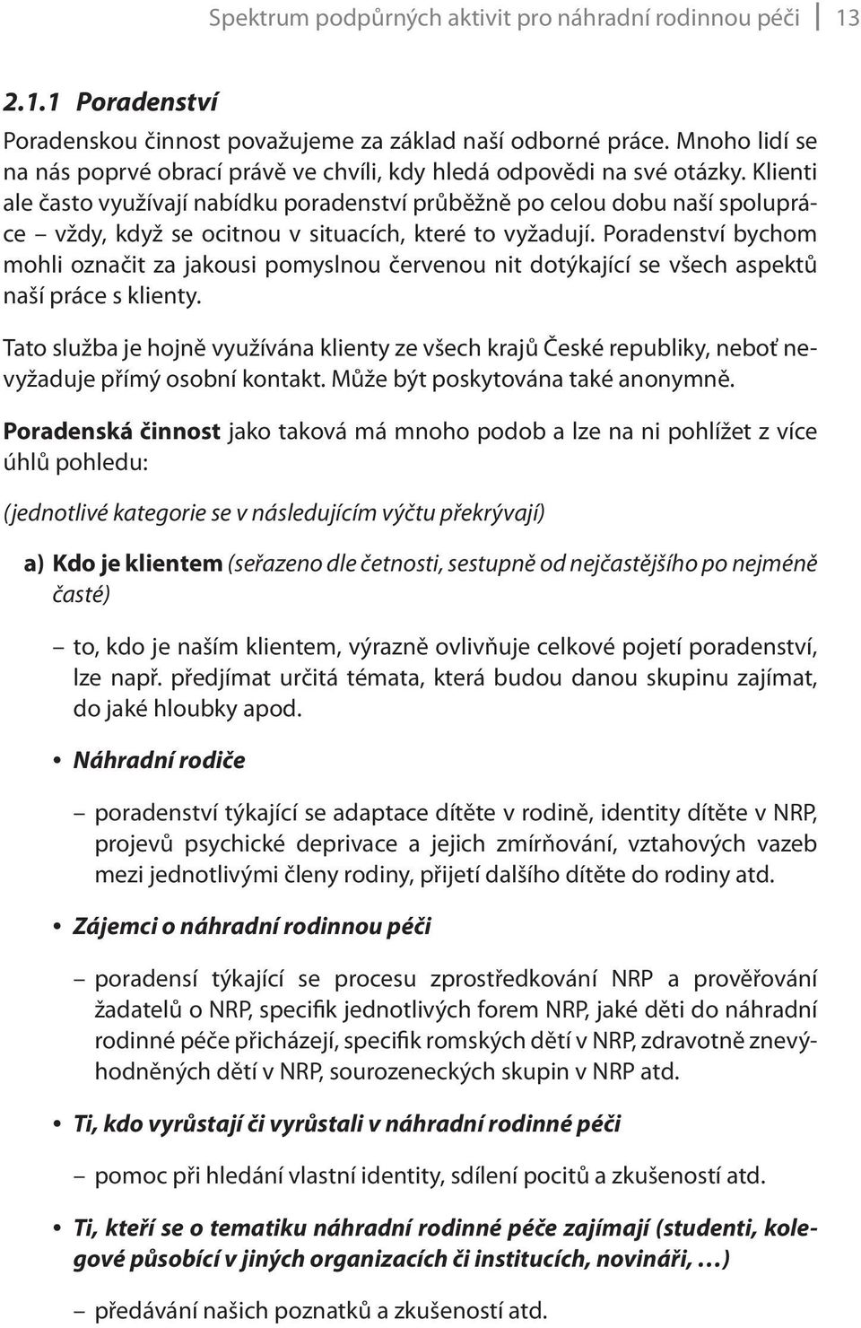 Klienti ale často využívají nabídku poradenství průběžně po celou dobu naší spolupráce vždy, když se ocitnou v situacích, které to vyžadují.