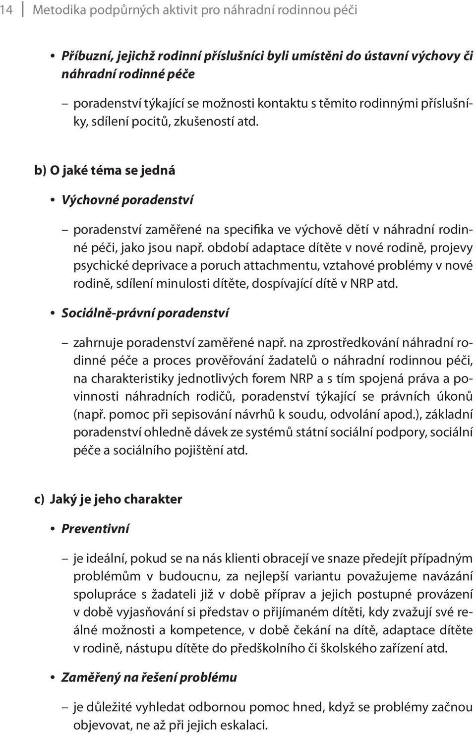 období adaptace dítěte v nové rodině, projevy psychické deprivace a poruch attachmentu, vztahové problémy v nové rodině, sdílení minulosti dítěte, dospívající dítě v NRP atd.