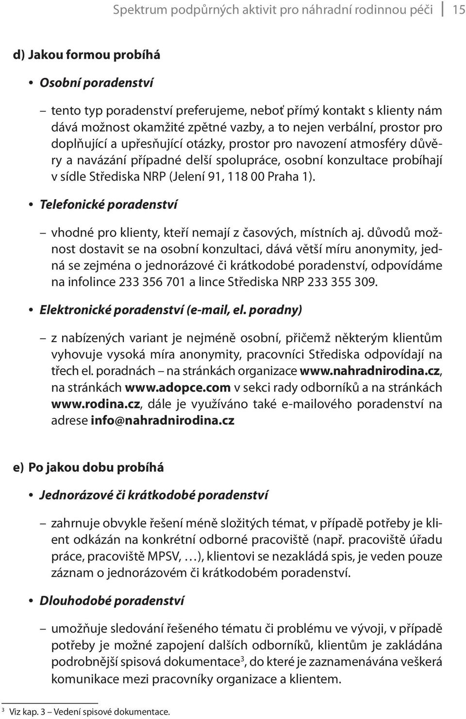 (Jelení 91, 118 00 Praha 1). Telefonické poradenství vhodné pro klienty, kteří nemají z časových, místních aj.