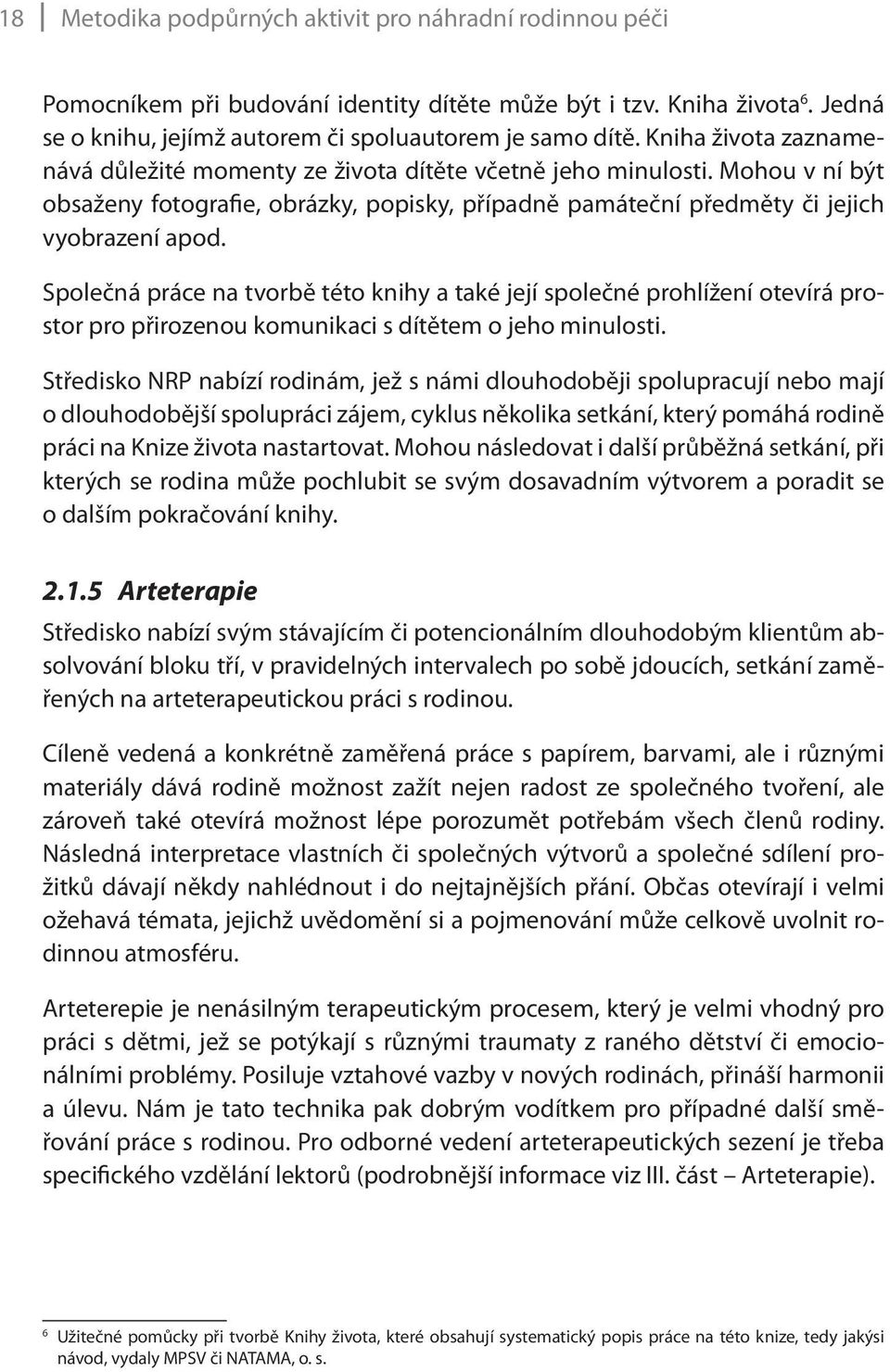 Společná práce na tvorbě této knihy a také její společné prohlížení otevírá prostor pro přirozenou komunikaci s dítětem o jeho minulosti.