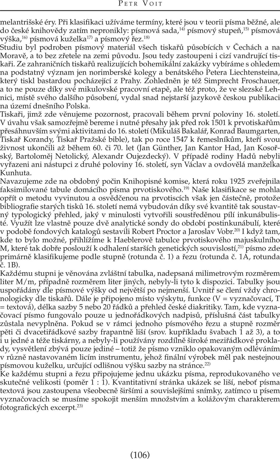 18) Studiu byl podroben písmový materiál všech tiskařů působících v Čechách a na Moravě, a to bez zřetele na zemi původu. Jsou tedy zastoupeni i cizí vandrující tiskaři.