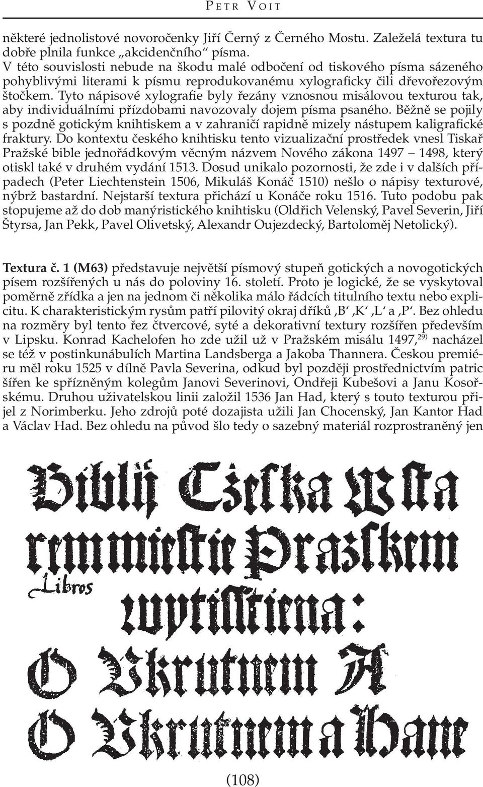 Tyto nápisové xylografie byly řezány vznosnou misálovou texturou tak, aby individuálními přízdobami navozovaly dojem písma psaného.