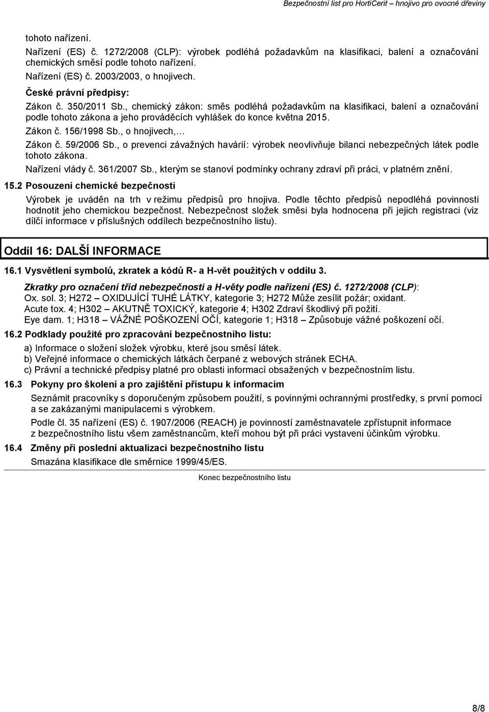 , o hnojivech, Zákon č. 59/2006 Sb., o prevenci závažných havárií: výrobek neovlivňuje bilanci nebezpečných látek podle tohoto zákona. Nařízení vlády č. 361/2007 Sb.