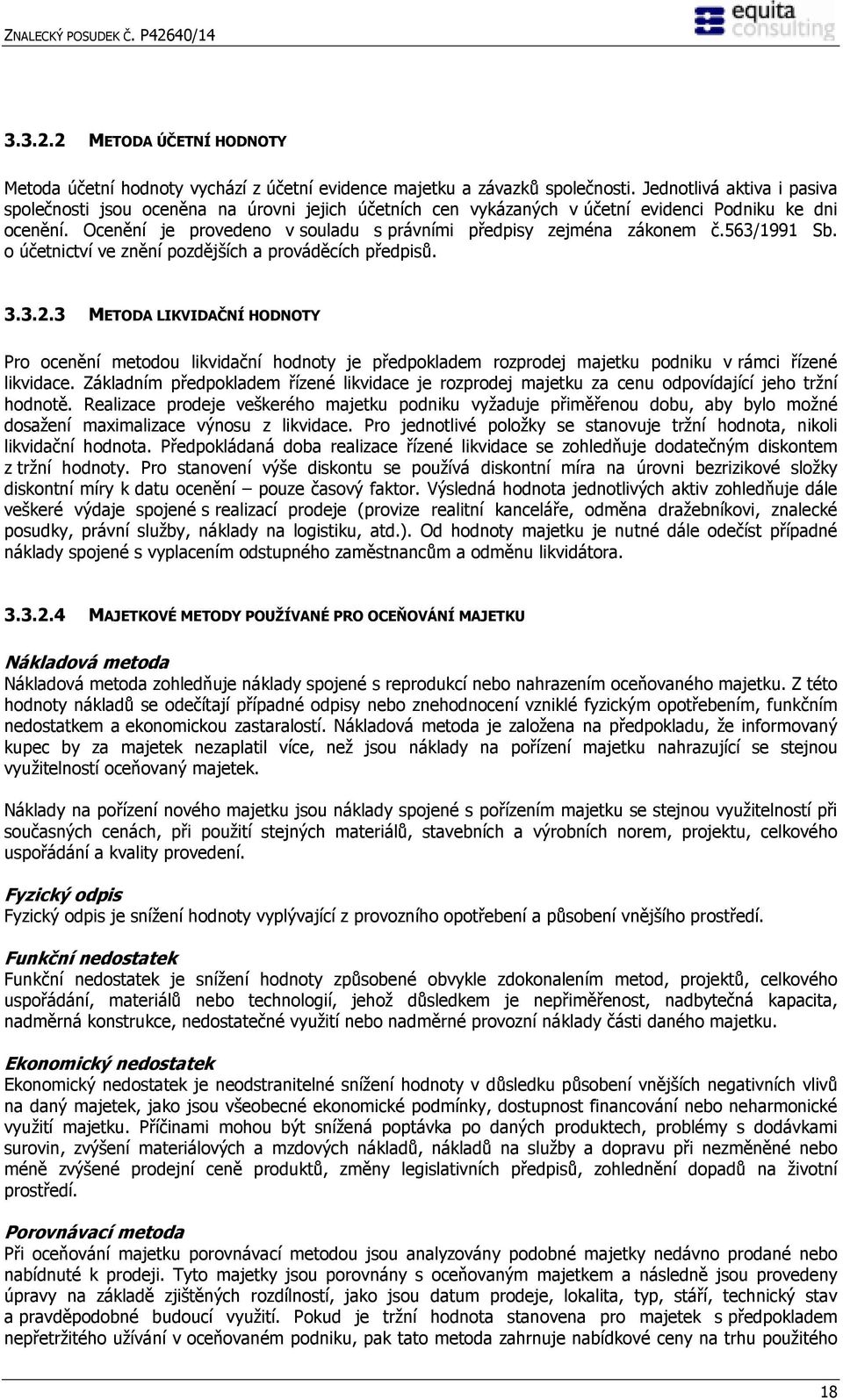 Ocenění je provedeno v souladu s právními předpisy zejména zákonem č.563/1991 Sb. o účetnictví ve znění pozdějších a prováděcích předpisů. 3.3.2.