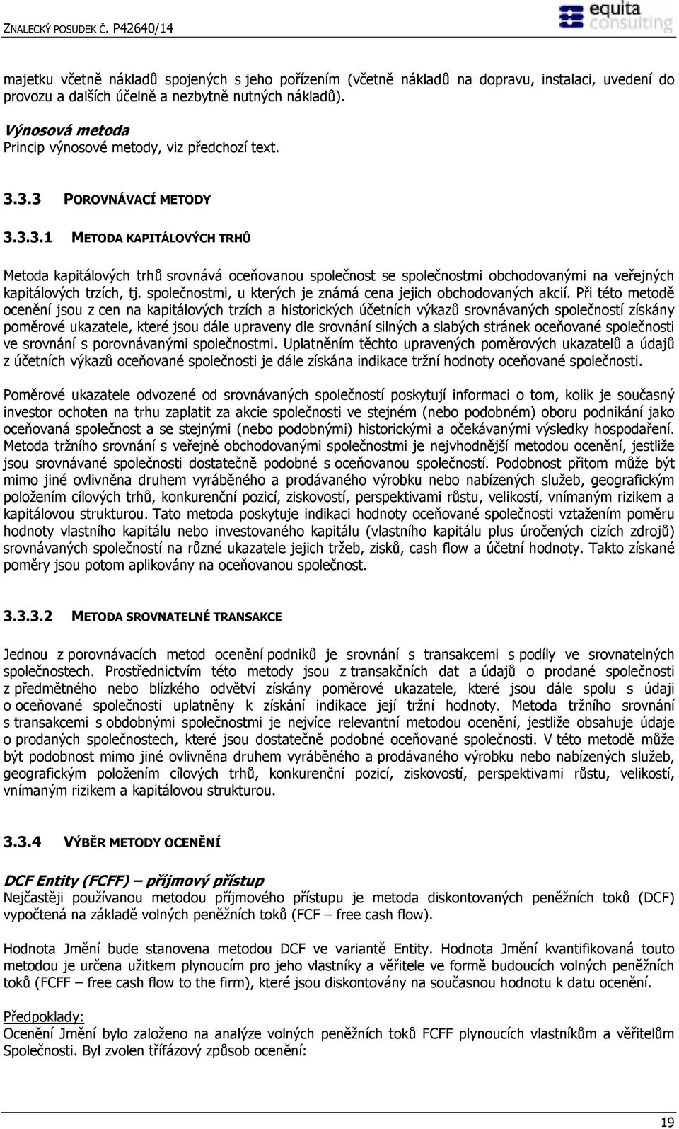 3.3 POROVNÁVACÍ METODY 3.3.3.1 METODA KAPITÁLOVÝCH TRHŮ Metoda kapitálových trhů srovnává oceňovanou společnost se společnostmi obchodovanými na veřejných kapitálových trzích, tj.