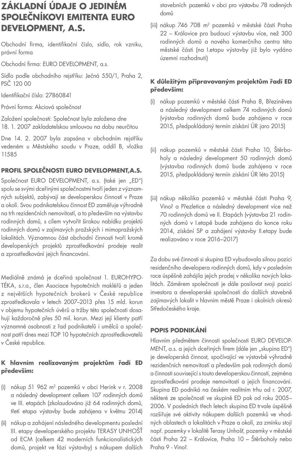 1. 2007 zakladatelskou smlouvou na dobu neurčitou Dne 14. 2. 2007 byla zapsána v obchodním rejstříku vedeném u Městského soudu v Praze, oddíl B, vložka 11585 PROFIL SPOLEČNOSTI EURO DEVELOPMENT,A.S. Společnost EURO DEVELOPMENT, a.