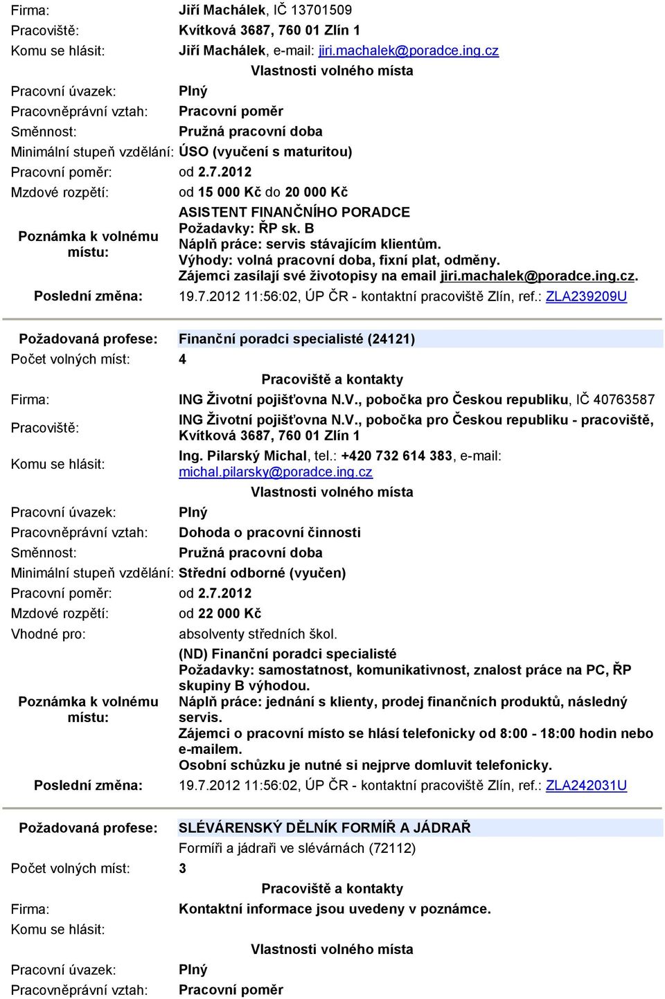 2012 11:56:02, ÚP ČR - kontaktní pracoviště Zlín, ref.: ZLA239209U Finanční poradci specialisté (24121) Počet volných míst: 4 ING Životní pojišťovna N.V.