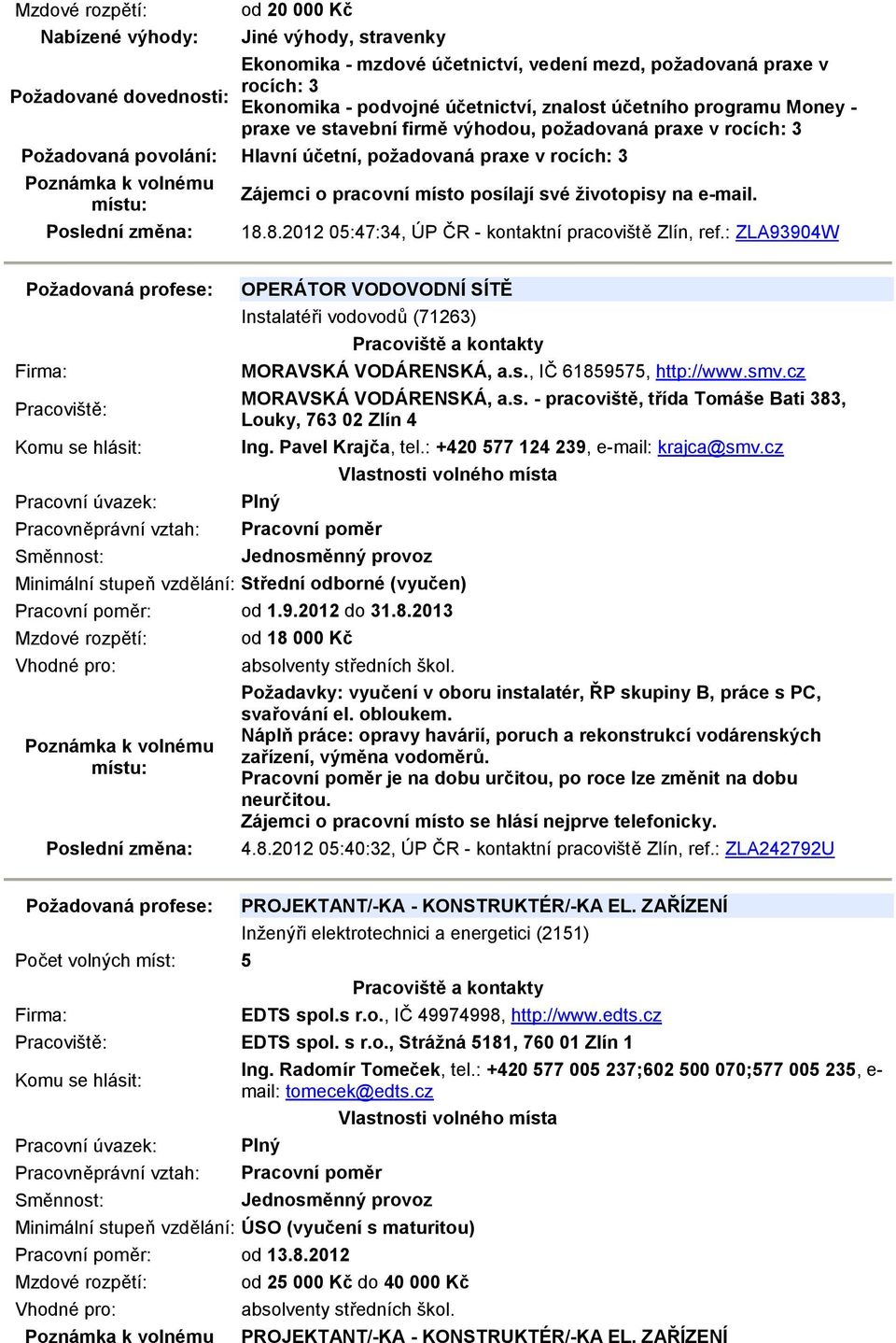 e-mail. 18.8.2012 05:47:34, ÚP ČR - kontaktní pracoviště Zlín, ref.: ZLA93904W OPERÁTOR VODOVODNÍ SÍTĚ Instalatéři vodovodů (71263) MORAVSKÁ VODÁRENSKÁ, a.s., IČ 61859575, http://www.smv.