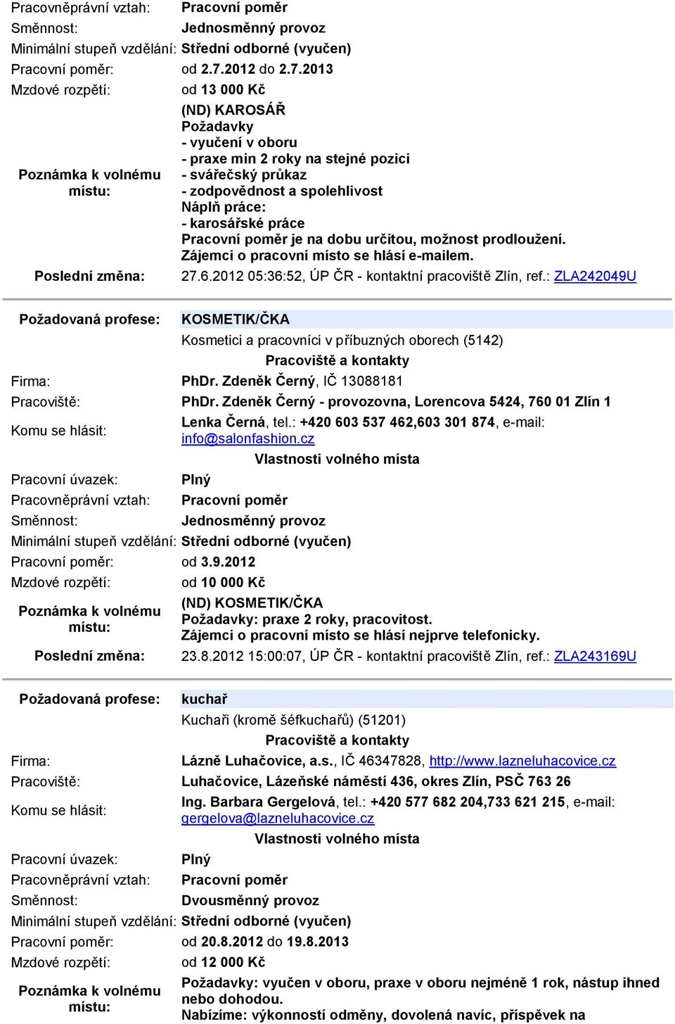 2013 od 13 000 Kč (ND) KAROSÁŘ Požadavky - vyučení v oboru - praxe min 2 roky na stejné pozici - svářečský průkaz - zodpovědnost a spolehlivost Náplň práce: - karosářské práce je na dobu určitou,