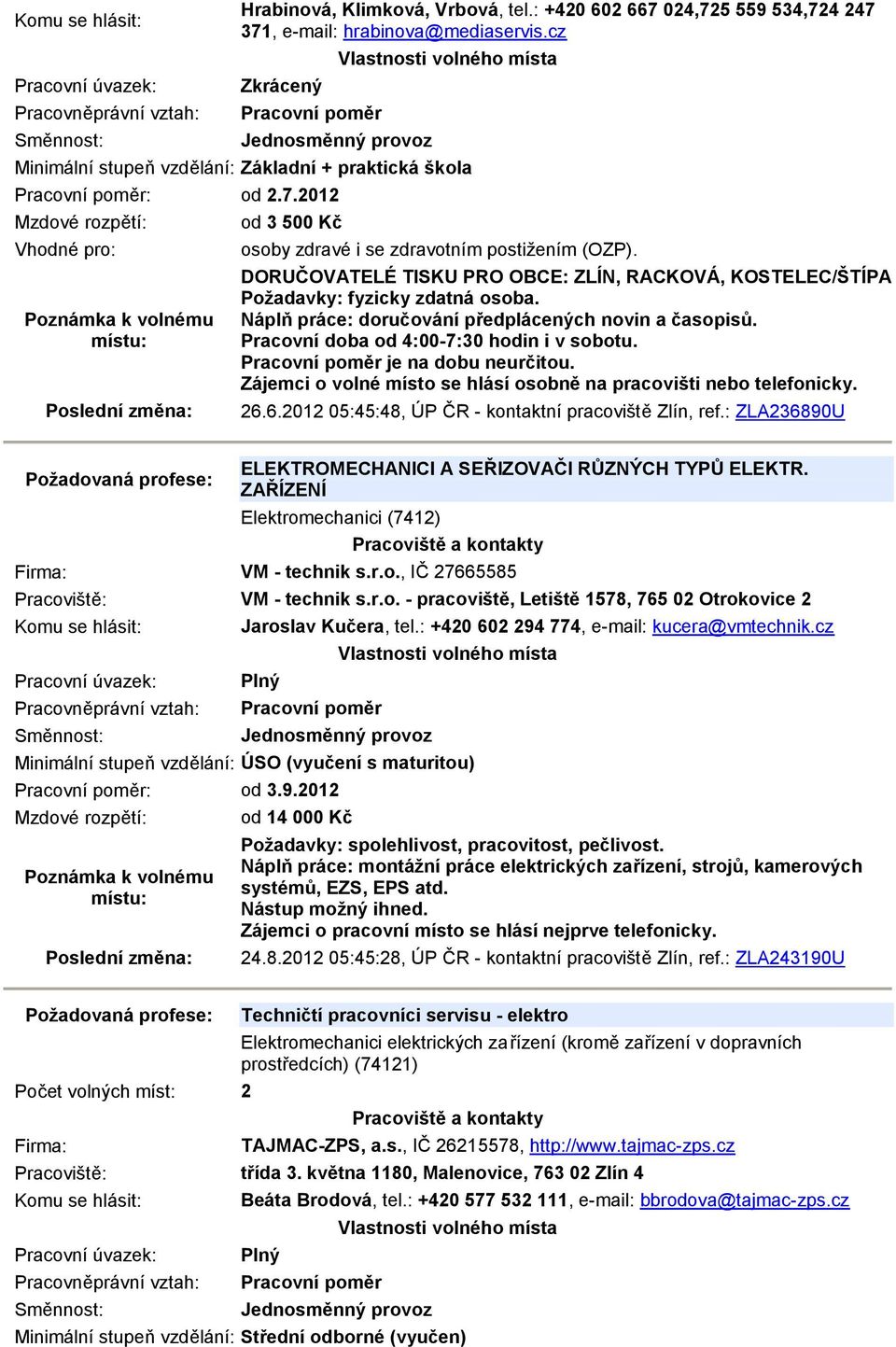 je na dobu neurčitou. Zájemci o volné místo se hlásí osobně na pracovišti nebo telefonicky. 26.6.2012 05:45:48, ÚP ČR - kontaktní pracoviště Zlín, ref.