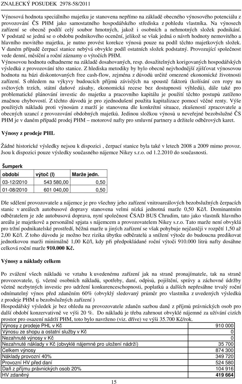 V podstatě se jedná se o obdobu podnikového ocenění, jelikož se však jedná o návrh hodnoty nemovitého a hlavního movitého majetku, je nutno provést korekce výnosů pouze na podíl těchto majetkových