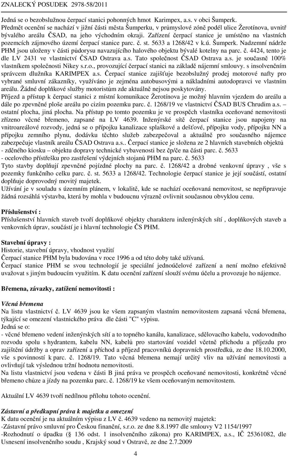 Zařízení čerpací stanice je umístěno na vlastních pozemcích zájmového území čerpací stanice parc. č. st. 5633 a 1268/42 v k.ú. Šumperk.