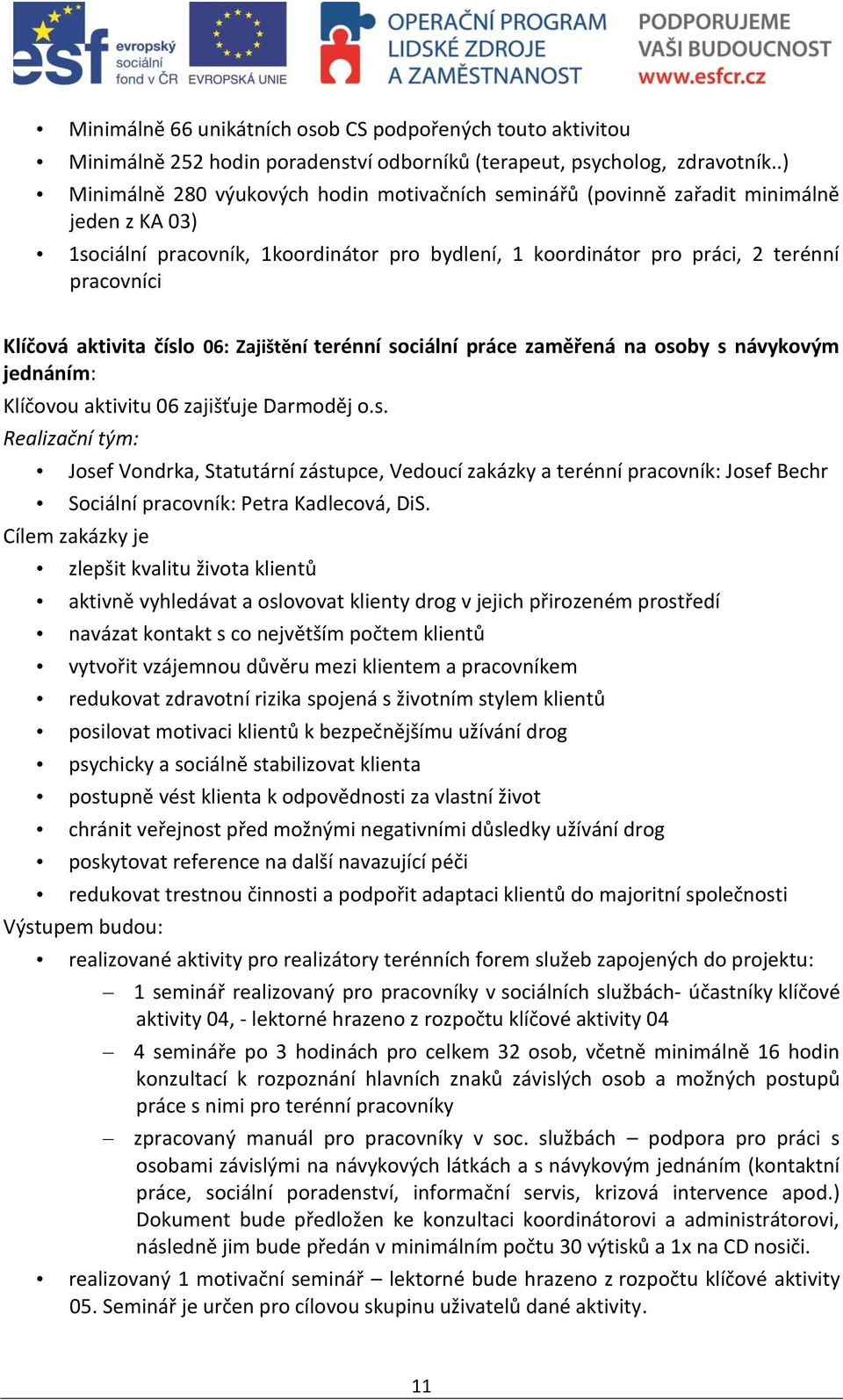 aktivita číslo 06: Zajištění terénní sociální práce zaměřená na osoby s návykovým jednáním: Klíčovou aktivitu 06 zajišťuje Darmoděj o.s. Realizační tým: Josef Vondrka, Statutární zástupce, Vedoucí zakázky a terénní pracovník: Josef Bechr Sociální pracovník: Petra Kadlecová, DiS.