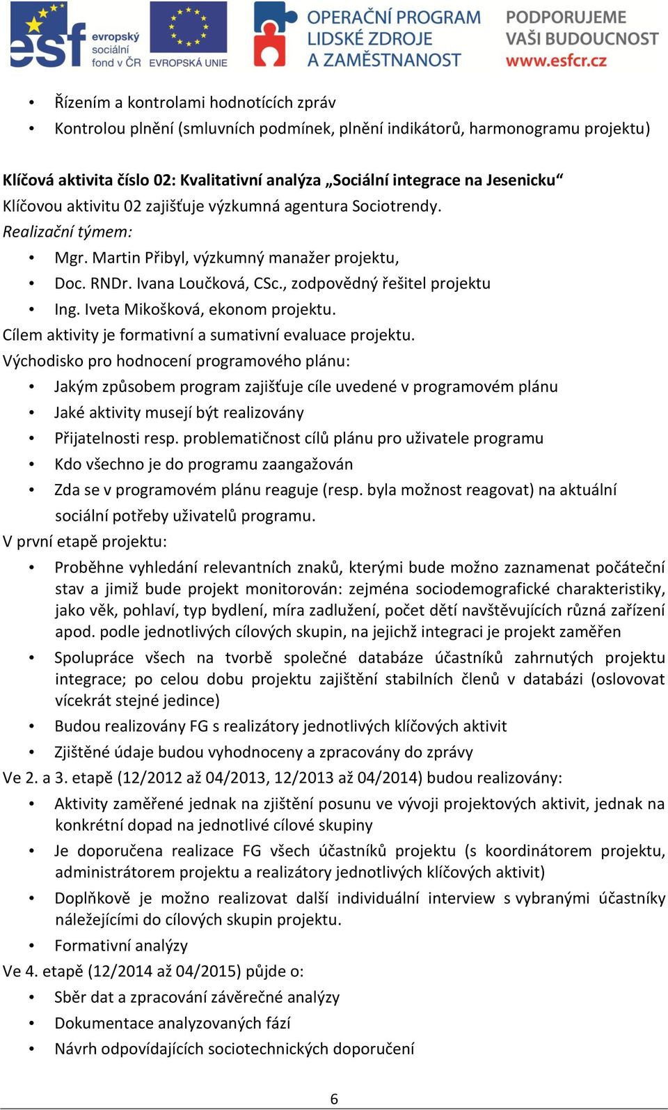 Iveta Mikošková, ekonom projektu. Cílem aktivity je formativní a sumativní evaluace projektu.