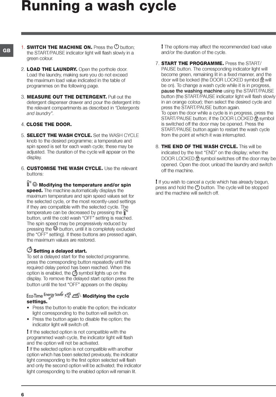 Pull out the detergent dispenser drawer and pour the detergent into the relevant compartments as described in Detergents and laundry. 4. CLOSE THE DOOR. 5. SELECT THE WASH CYCLE.