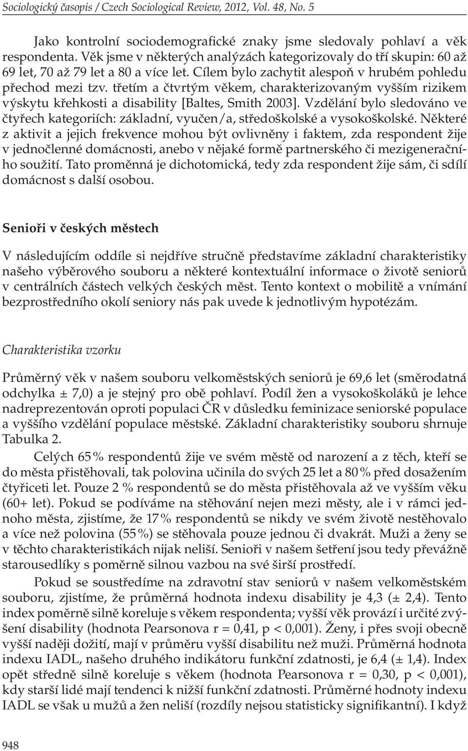 třetím a čtvrtým věkem, charakterizovaným vyšším rizikem výskytu křehkosti a disability [Baltes, Smith 2003].