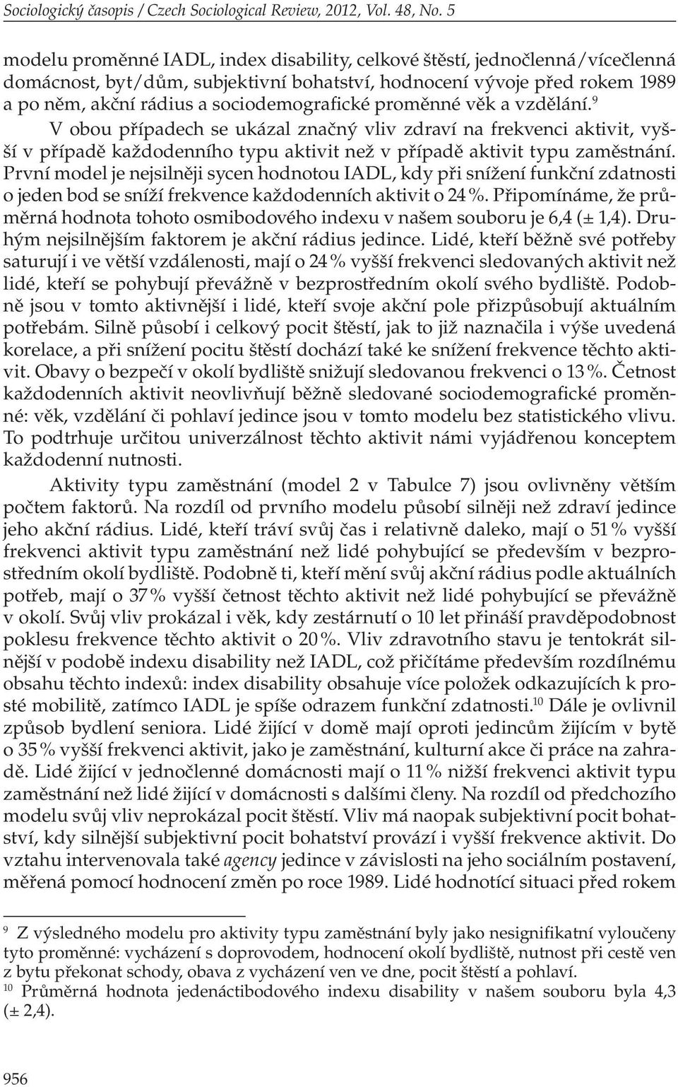 proměnné věk a vzdělání. 9 V obou případech se ukázal značný vliv zdraví na frekvenci aktivit, vyšší v případě každodenního typu aktivit než v případě aktivit typu zaměstnání.