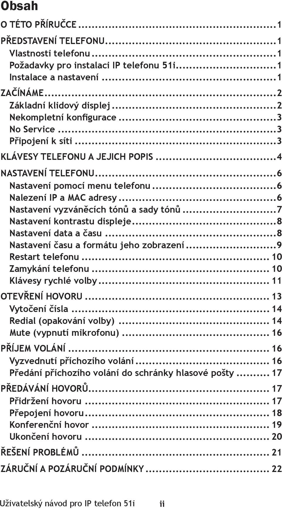 ..6 Nastavení vyzváněcích tónů a sady tónů...7 Nastavení kontrastu displeje...8 Nastavení data a času...8 Nastavení času a formátu jeho zobrazení...9 Restart telefonu... 10 Zamykání telefonu.