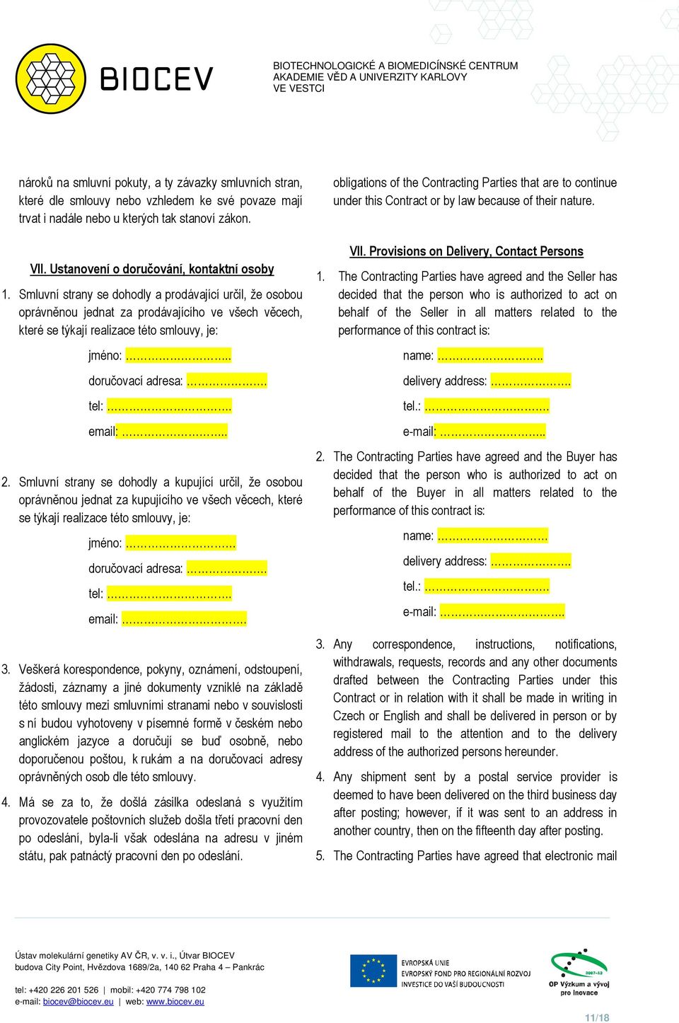 Smluvní strany se dohodly a prodávající určil, že osobou oprávněnou jednat za prodávajícího ve všech věcech, které se týkají realizace této smlouvy, je: jméno:.. doručovací adresa:. tel:. email:.. 2.