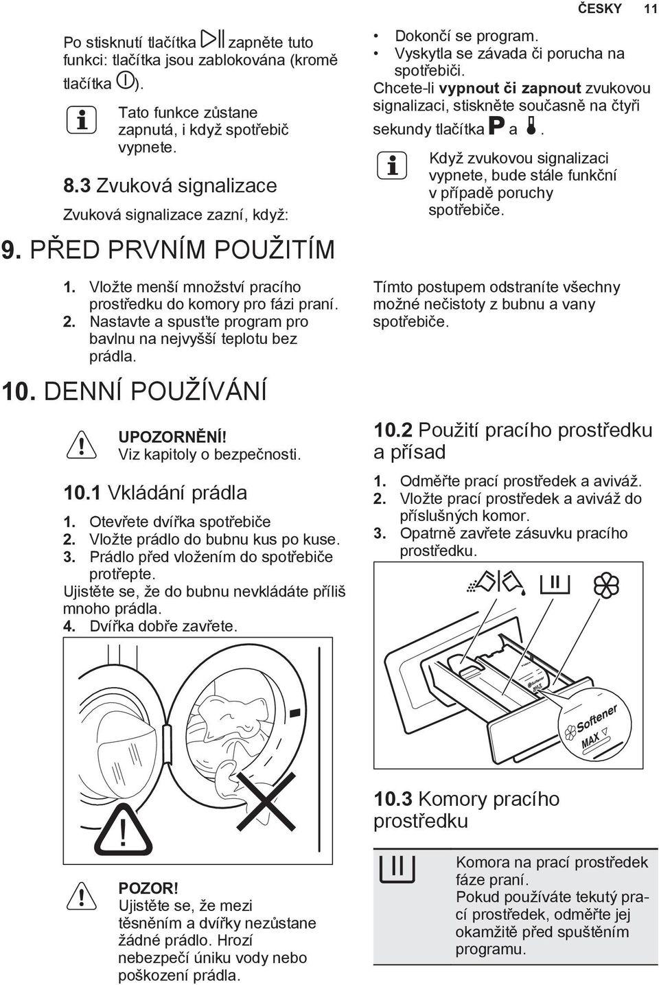 Nastavte a spusťte program pro bavlnu na nejvyšší teplotu bez prádla. 10. DENNÍ POUŽÍVÁNÍ UPOZORNĚNÍ! Viz kapitoly o bezpečnosti. 10.1 Vkládání prádla 1. Otevřete dvířka spotřebiče 2.