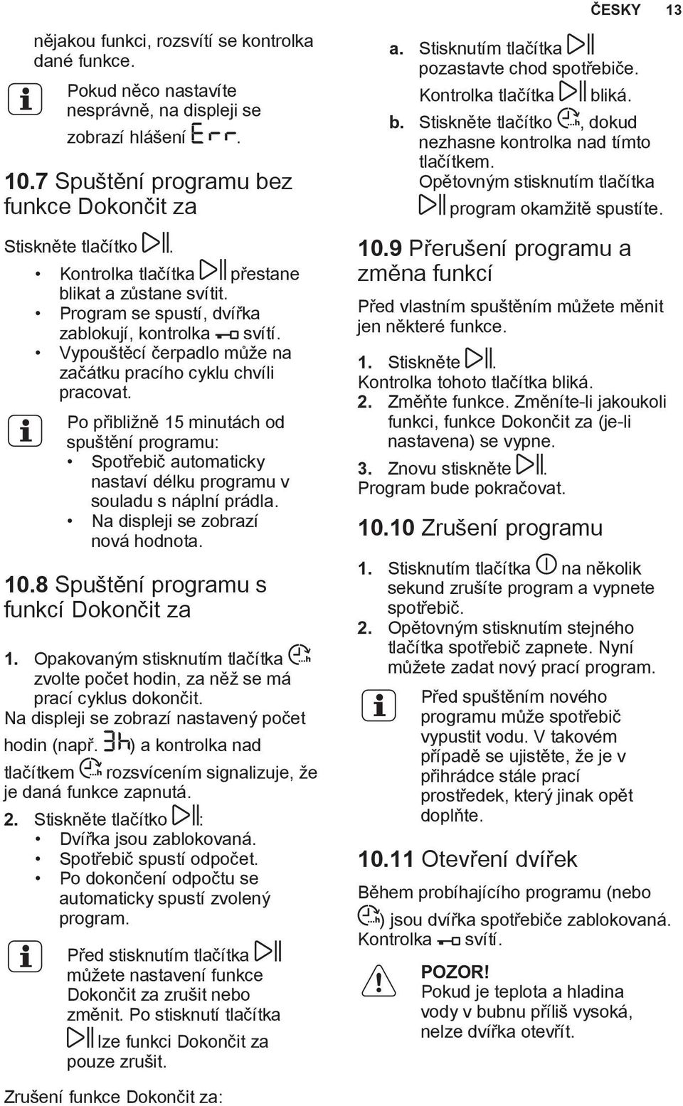 Po přibližně 15 minutách od spuštění programu: Spotřebič automaticky nastaví délku programu v souladu s náplní prádla. Na displeji se zobrazí nová hodnota. 10.