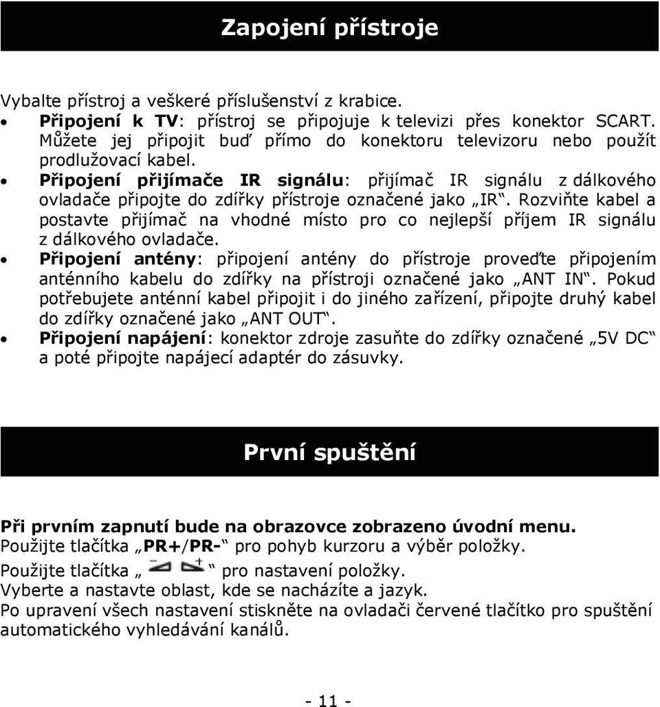 Připojení přijímače IR signálu: přijímač IR signálu z dálkového ovladače připojte do zdířky přístroje označené jako IR.