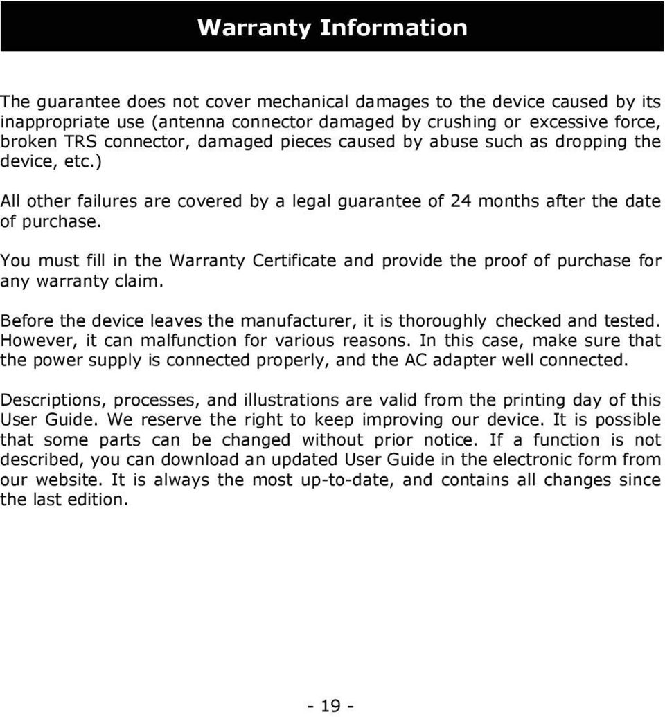 You must fill in the Warranty Certificate and provide the proof of purchase for any warranty claim. Before the device leaves the manufacturer, it is thoroughly checked and tested.