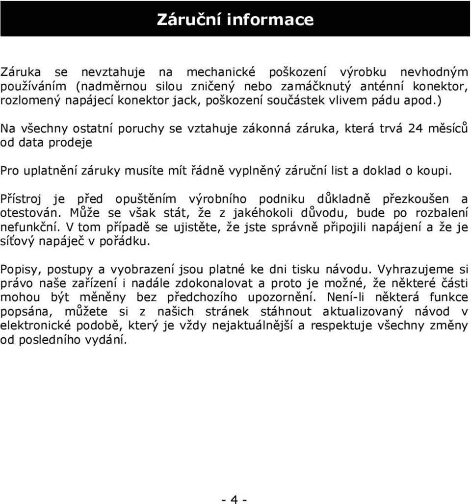 Přístroj je před opuštěním výrobního podniku důkladně přezkoušen a otestován. Může se však stát, že z jakéhokoli důvodu, bude po rozbalení nefunkční.