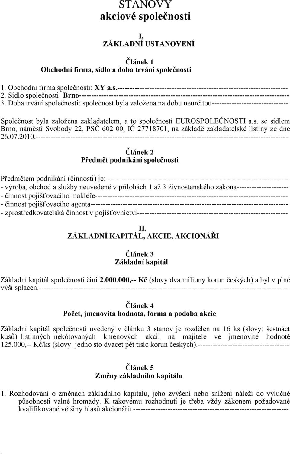 Doba trvání společnosti: společnost byla založena na dobu neurčitou------------------------------- Společnost byla založena zakladatelem, a to společností EUROSPOLEČNOSTI a.s. se sídlem Brno, náměstí Svobody 22, PSČ 602 00, IČ 27718701, na základě zakladatelské listiny ze dne 26.