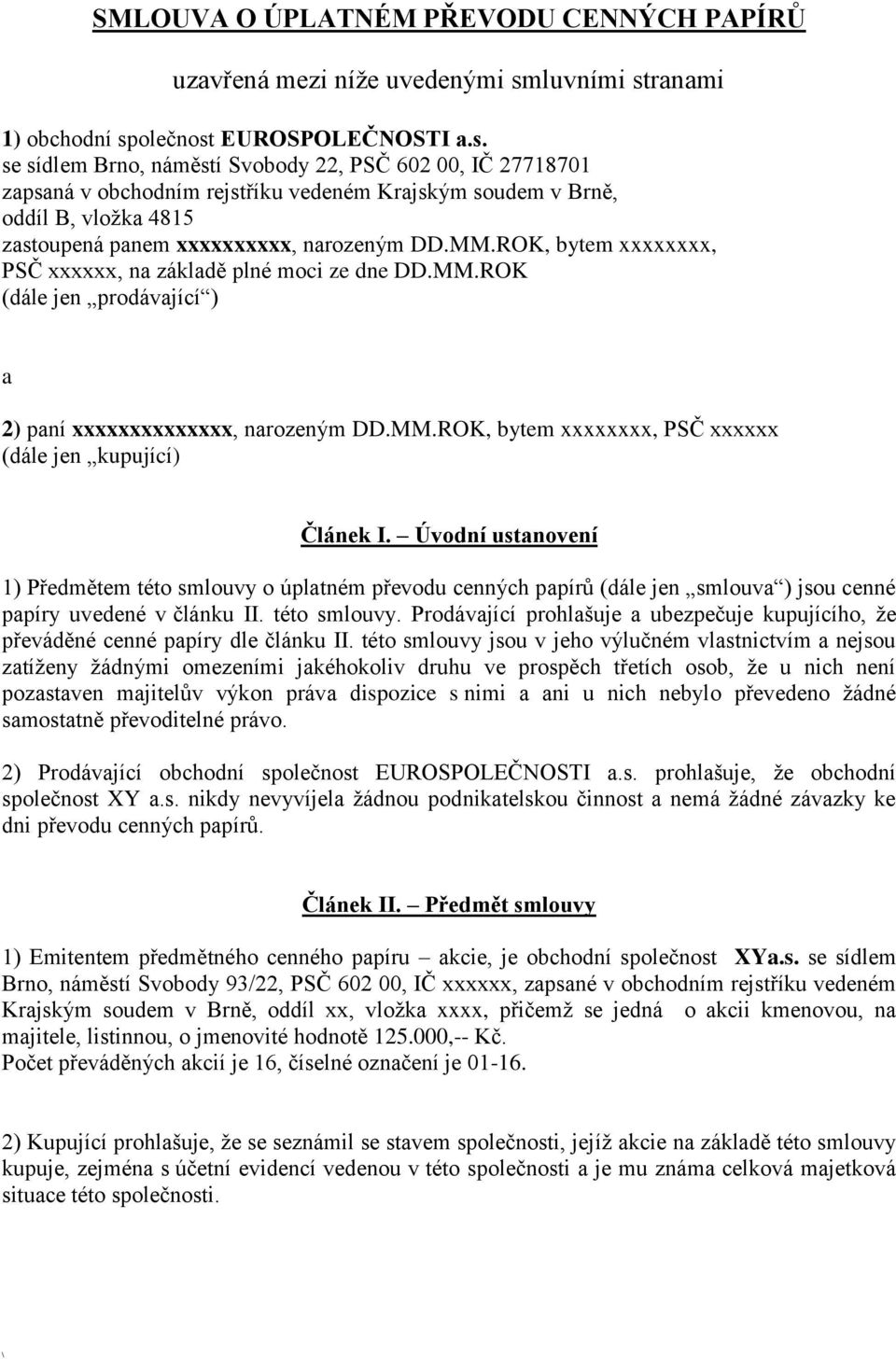 MM.ROK, bytem xxxxxxxx, PSČ xxxxxx, na základě plné moci ze dne DD.MM.ROK (dále jen prodávající ) a 2) paní xxxxxxxxxxxxxx, narozeným DD.MM.ROK, bytem xxxxxxxx, PSČ xxxxxx (dále jen kupující) Článek I.