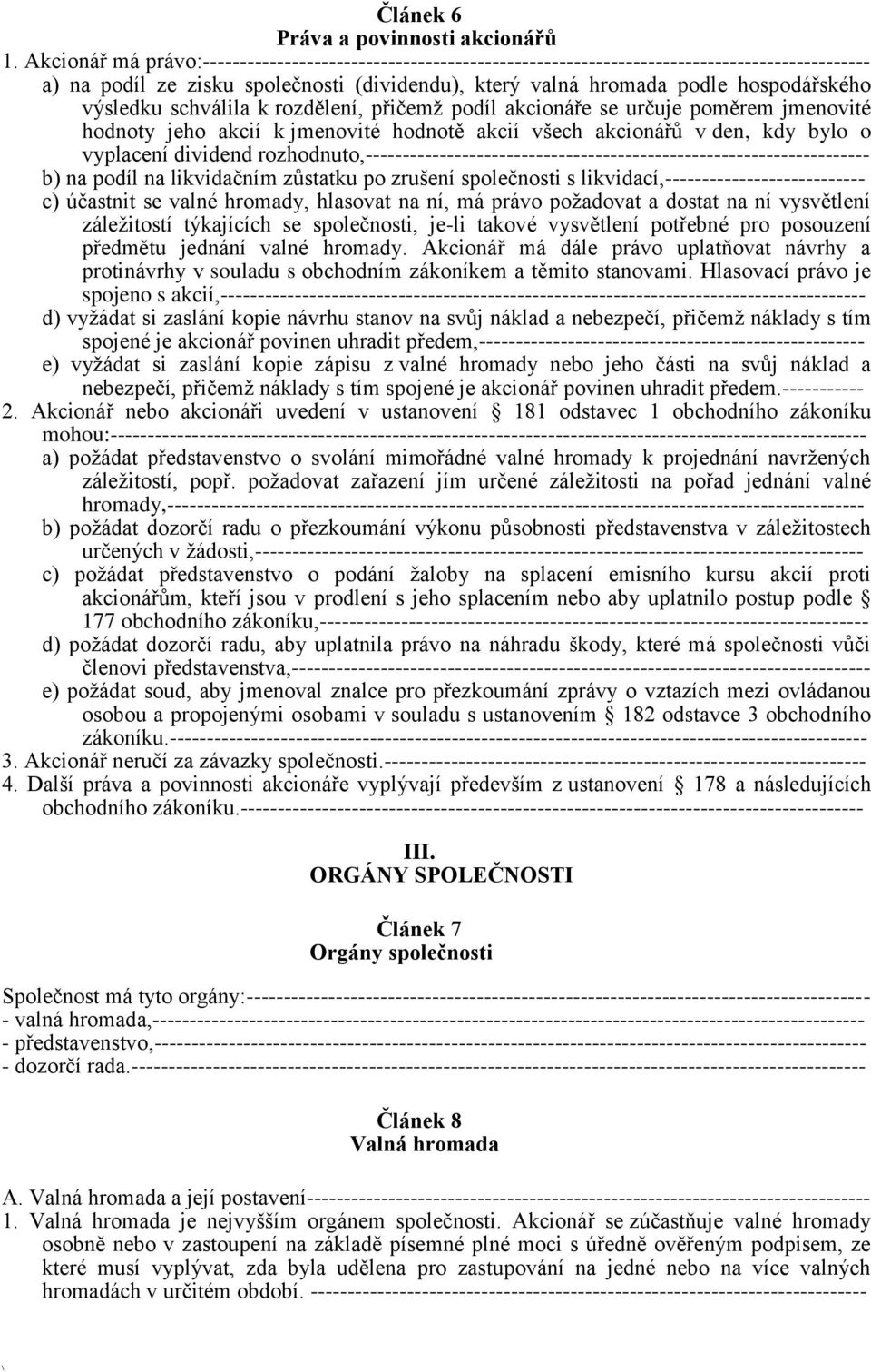 výsledku schválila k rozdělení, přičemž podíl akcionáře se určuje poměrem jmenovité hodnoty jeho akcií k jmenovité hodnotě akcií všech akcionářů v den, kdy bylo o vyplacení dividend